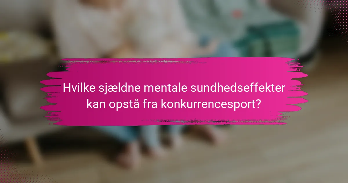 Hvilke sjældne mentale sundhedseffekter kan opstå fra konkurrencesport?