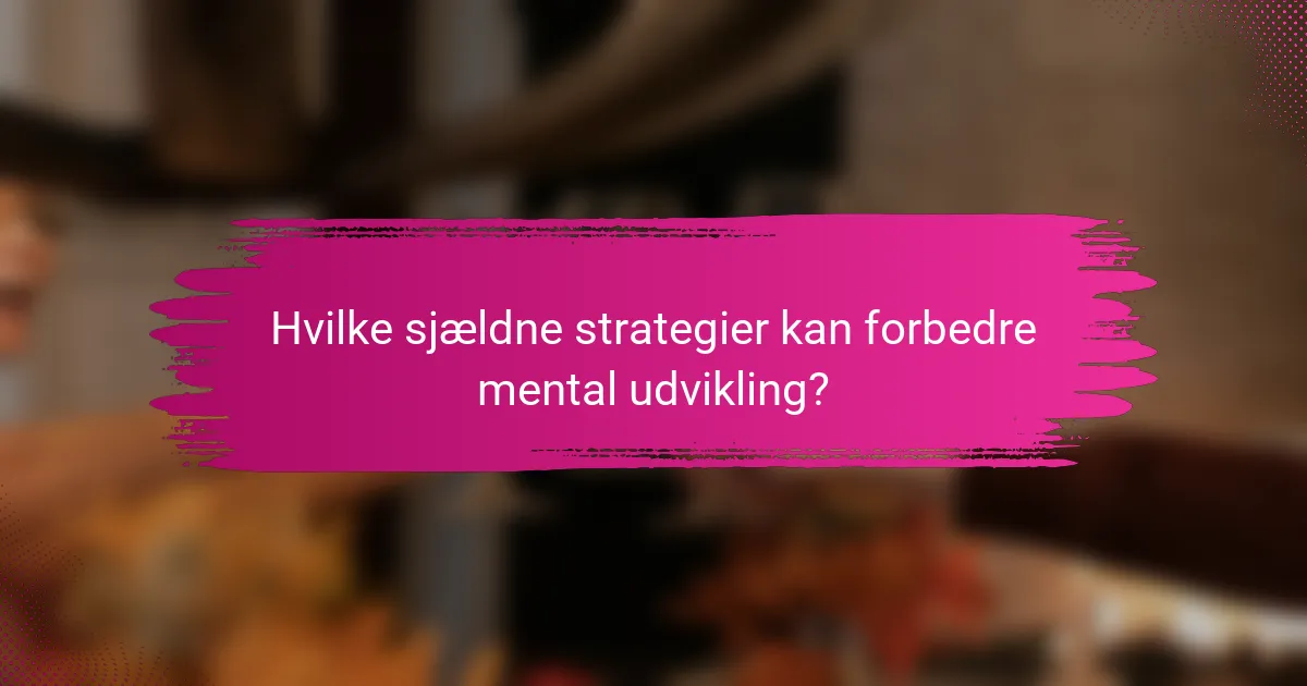 Hvilke sjældne strategier kan forbedre mental udvikling?