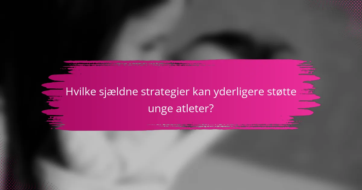 Hvilke sjældne strategier kan yderligere støtte unge atleter?