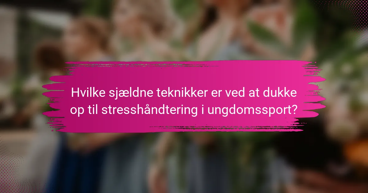 Hvilke sjældne teknikker er ved at dukke op til stresshåndtering i ungdomssport?