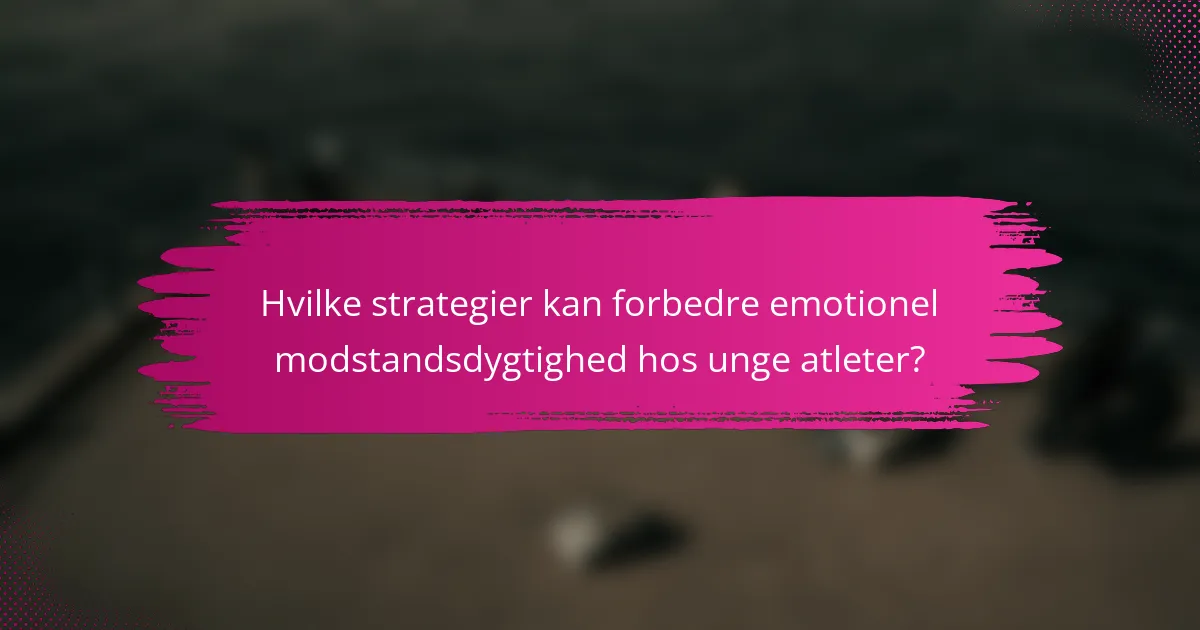 Hvilke strategier kan forbedre emotionel modstandsdygtighed hos unge atleter?