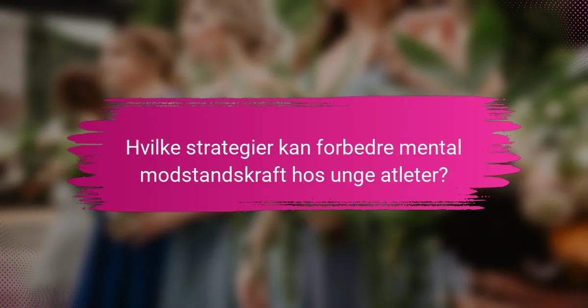 Hvilke strategier kan forbedre mental modstandskraft hos unge atleter?