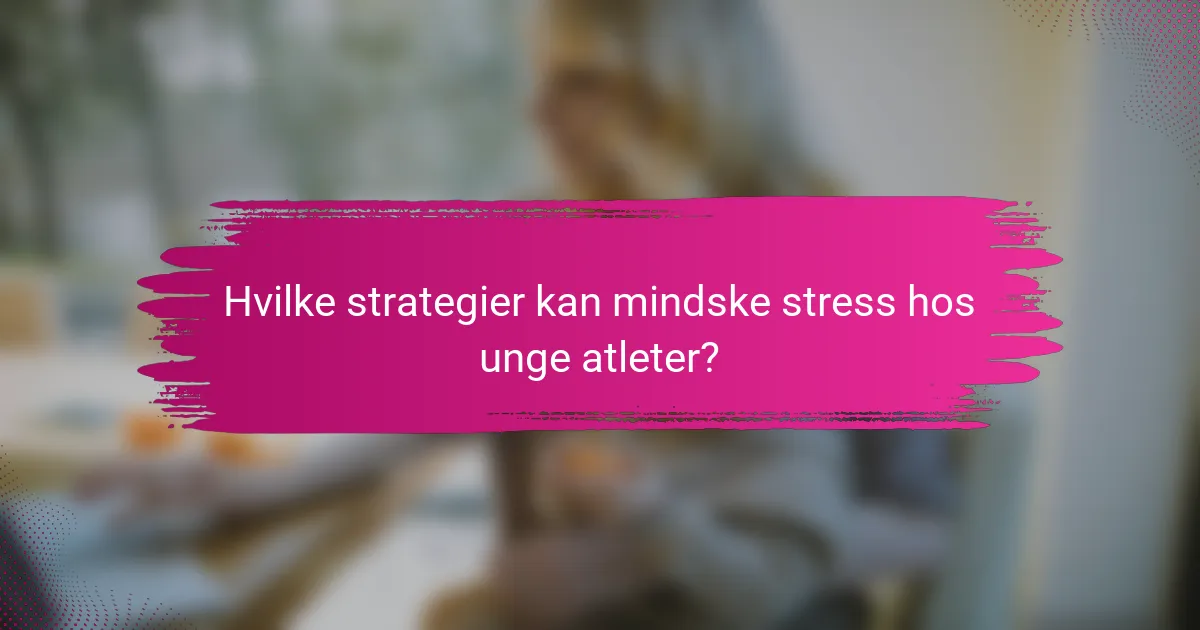 Hvilke strategier kan mindske stress hos unge atleter?