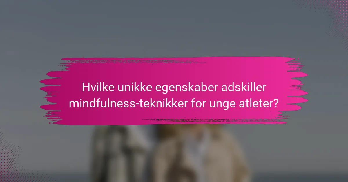 Hvilke unikke egenskaber adskiller mindfulness-teknikker for unge atleter?