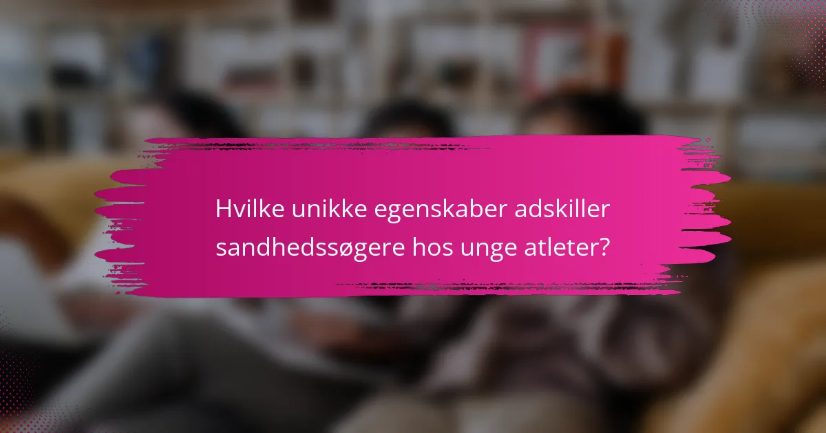 Hvilke unikke egenskaber adskiller sandhedssøgere hos unge atleter?