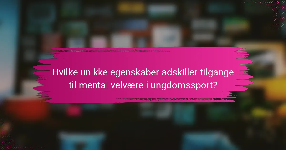 Hvilke unikke egenskaber adskiller tilgange til mental velvære i ungdomssport?