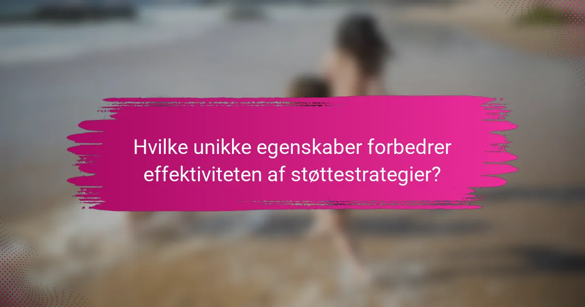 Hvilke unikke egenskaber forbedrer effektiviteten af støttestrategier?