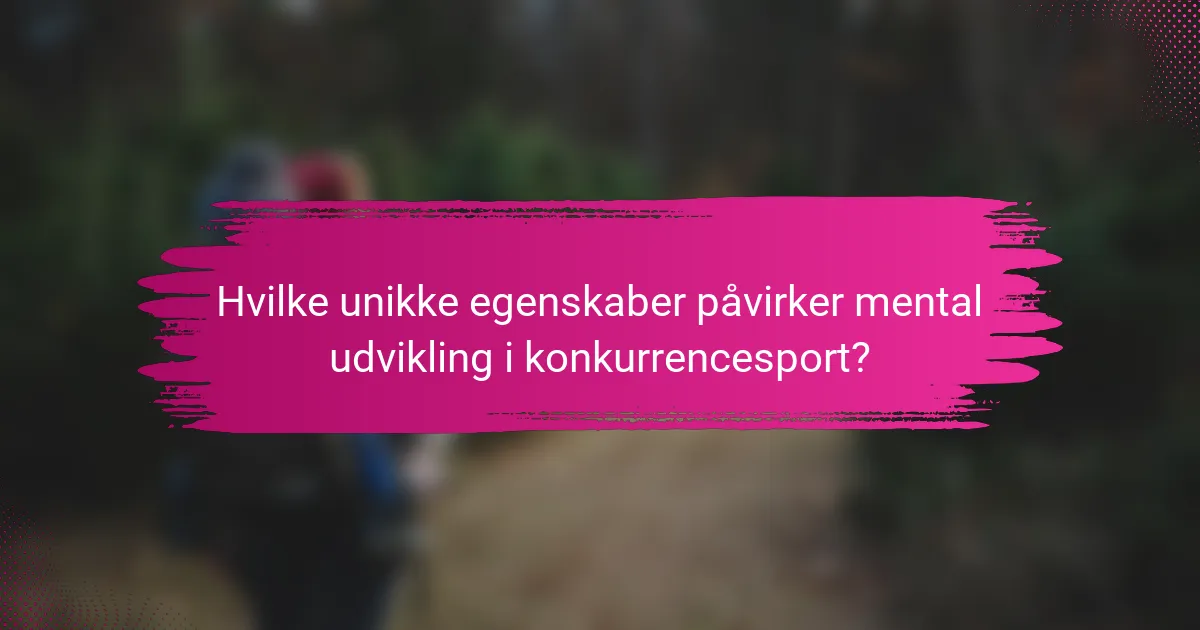 Hvilke unikke egenskaber påvirker mental udvikling i konkurrencesport?