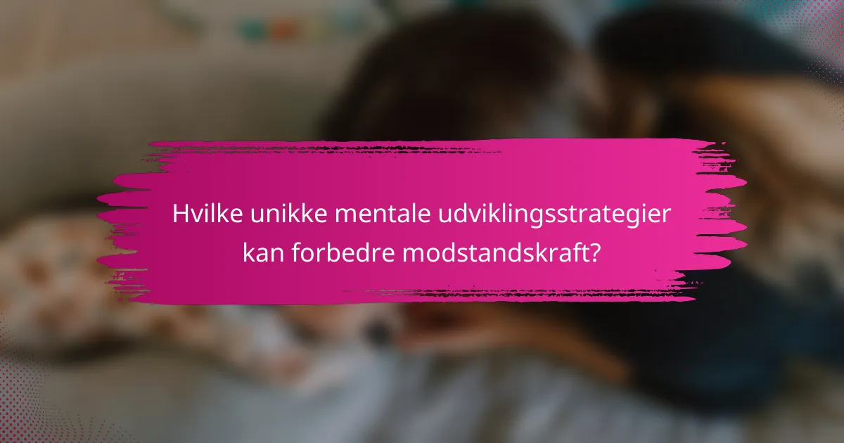 Hvilke unikke mentale udviklingsstrategier kan forbedre modstandskraft?