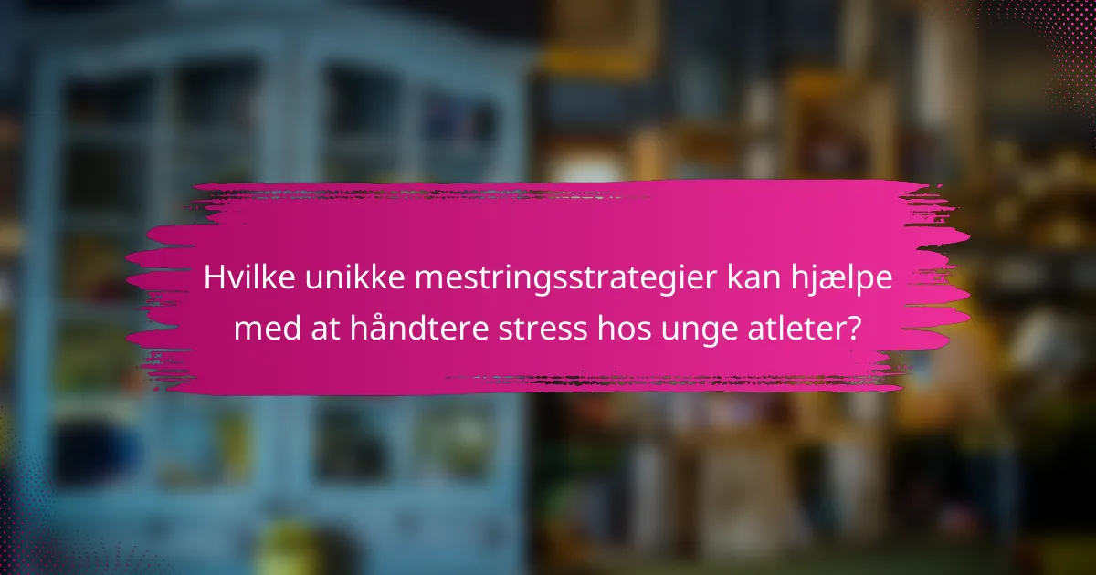 Hvilke unikke mestringsstrategier kan hjælpe med at håndtere stress hos unge atleter?