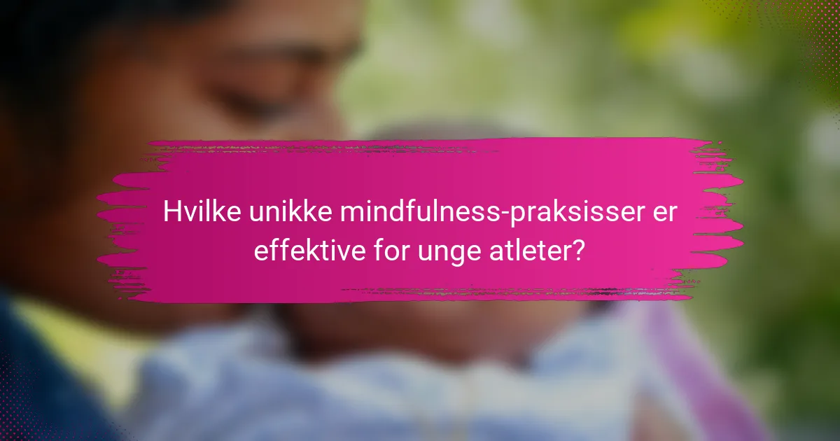 Hvilke unikke mindfulness-praksisser er effektive for unge atleter?