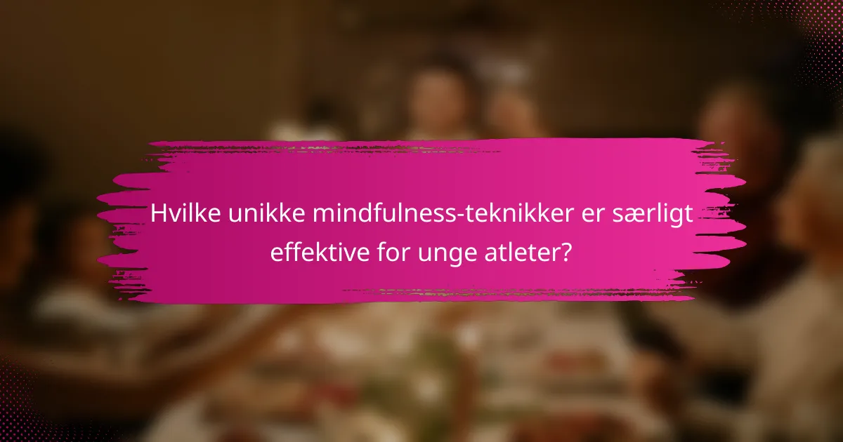 Hvilke unikke mindfulness-teknikker er særligt effektive for unge atleter?