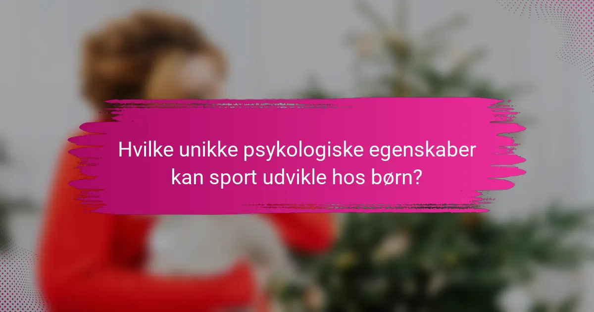 Hvilke unikke psykologiske egenskaber kan sport udvikle hos børn?
