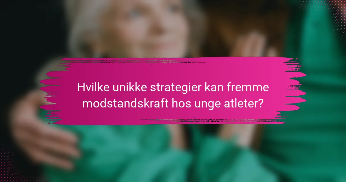 Hvilke unikke strategier kan fremme modstandskraft hos unge atleter?