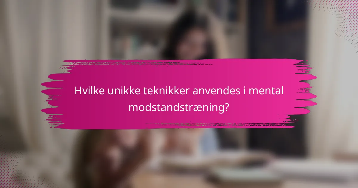 Hvilke unikke teknikker anvendes i mental modstandstræning?