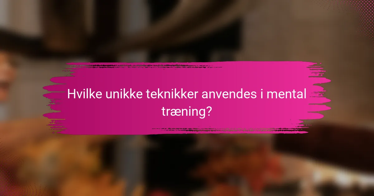 Hvilke unikke teknikker anvendes i mental træning?