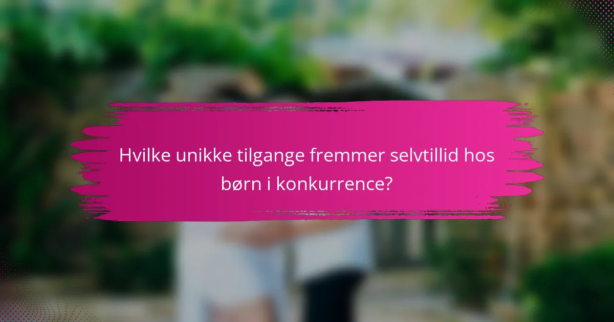 Hvilke unikke tilgange fremmer selvtillid hos børn i konkurrence?