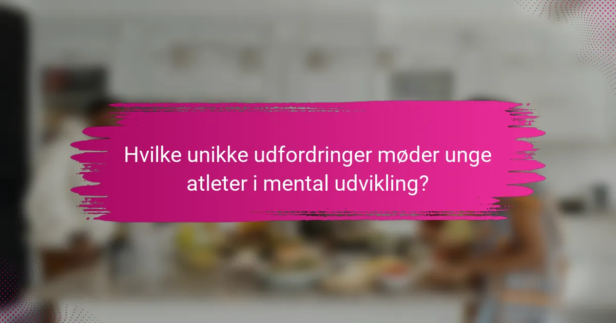 Hvilke unikke udfordringer møder unge atleter i mental udvikling?