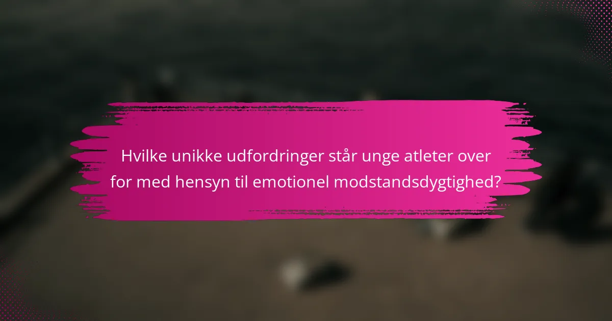 Hvilke unikke udfordringer står unge atleter over for med hensyn til emotionel modstandsdygtighed?