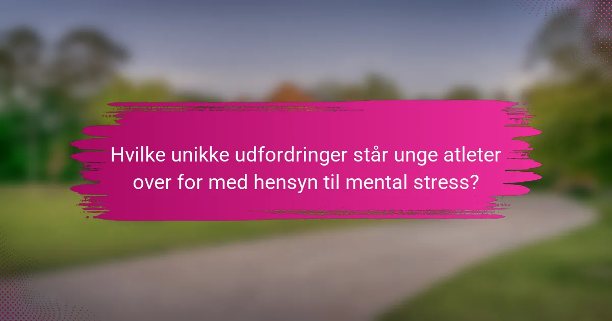 Hvilke unikke udfordringer står unge atleter over for med hensyn til mental stress?