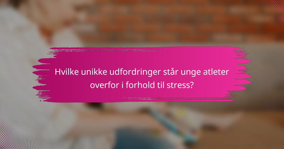 Hvilke unikke udfordringer står unge atleter overfor i forhold til stress?
