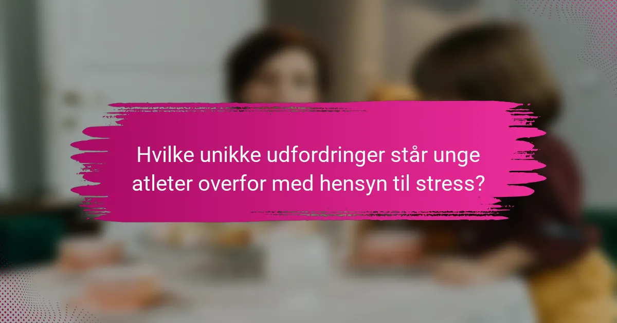 Hvilke unikke udfordringer står unge atleter overfor med hensyn til stress?