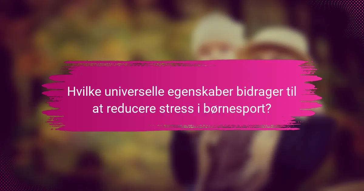 Hvilke universelle egenskaber bidrager til at reducere stress i børnesport?
