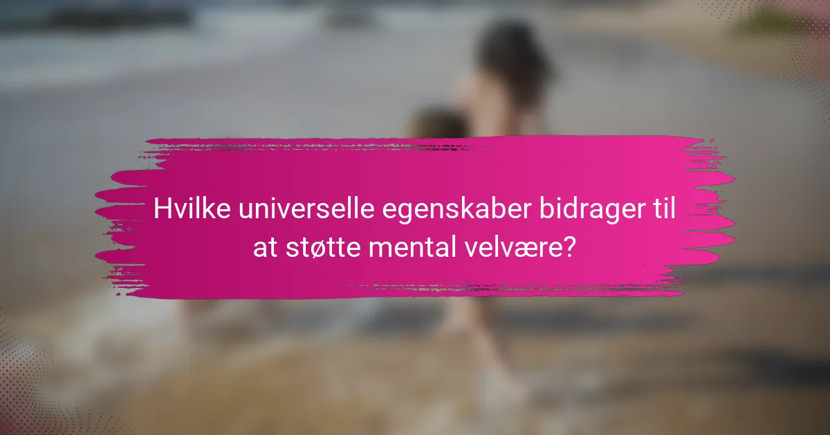 Hvilke universelle egenskaber bidrager til at støtte mental velvære?