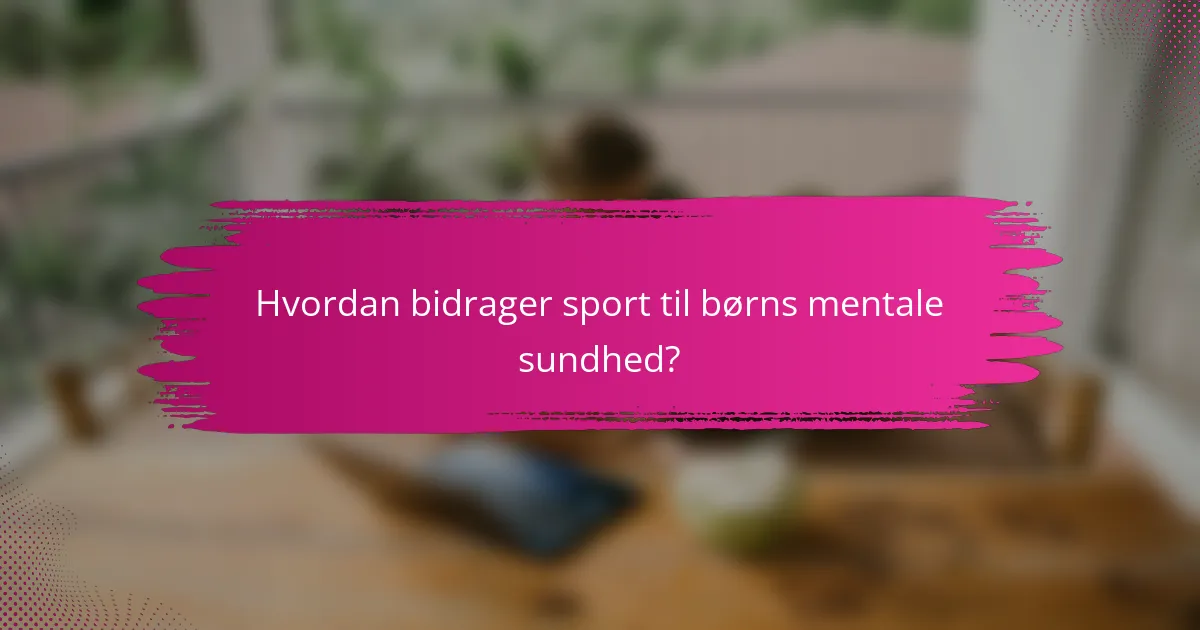 Hvordan bidrager sport til børns mentale sundhed?