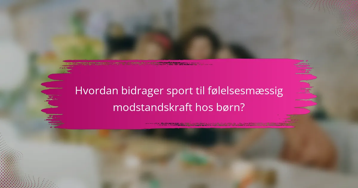 Hvordan bidrager sport til følelsesmæssig modstandskraft hos børn?