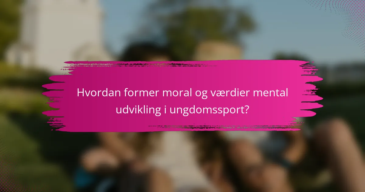 Hvordan former moral og værdier mental udvikling i ungdomssport?