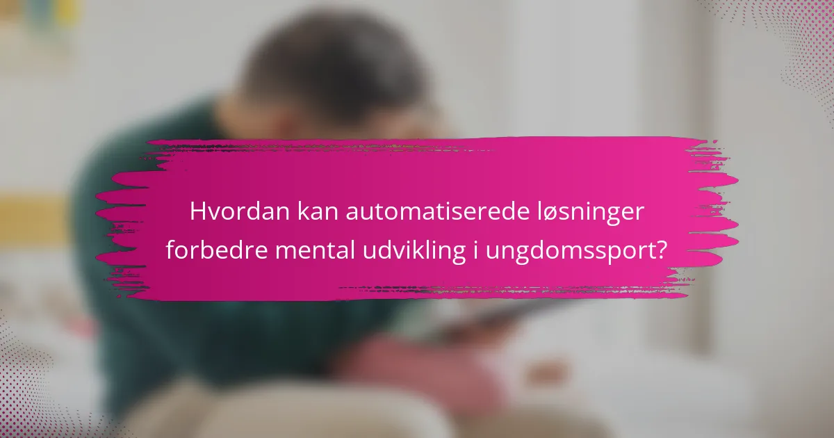 Hvordan kan automatiserede løsninger forbedre mental udvikling i ungdomssport?