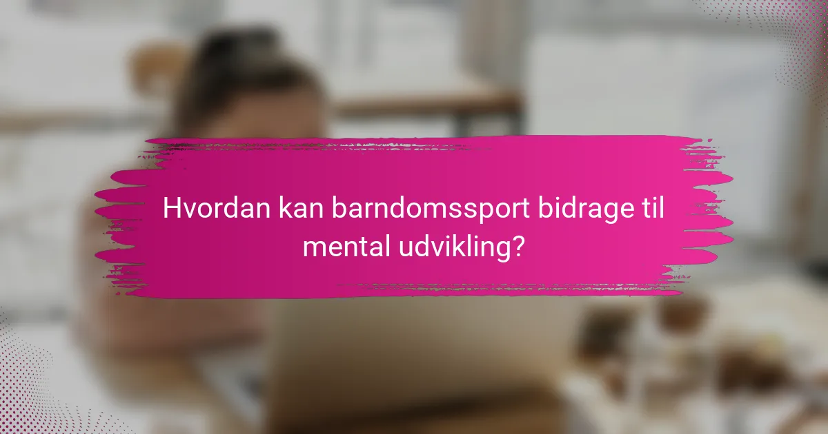 Hvordan kan barndomssport bidrage til mental udvikling?