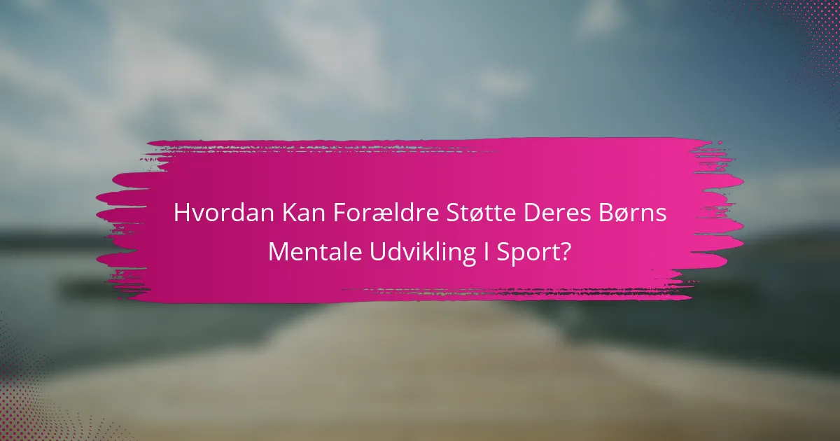 Hvordan Kan Forældre Støtte Deres Børns Mentale Udvikling I Sport?
