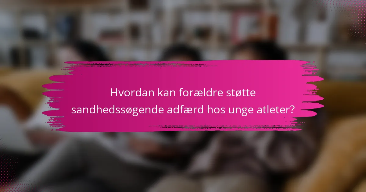 Hvordan kan forældre støtte sandhedssøgende adfærd hos unge atleter?