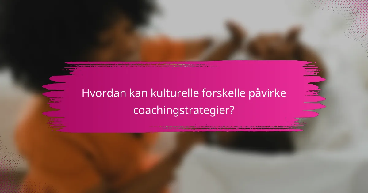 Hvordan kan kulturelle forskelle påvirke coachingstrategier?