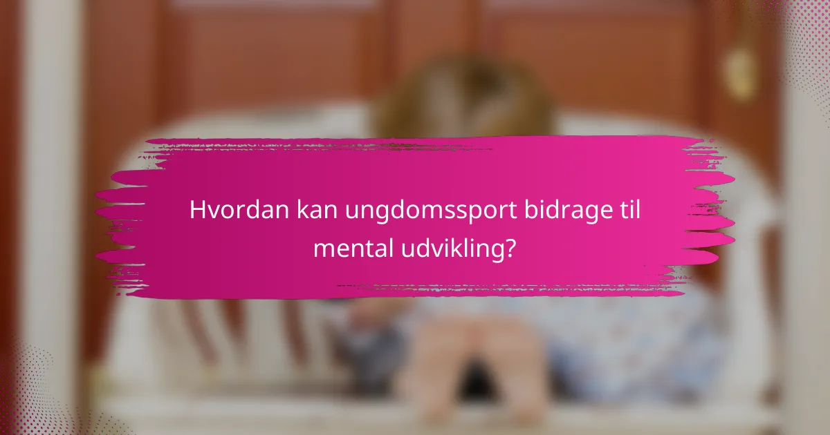 Hvordan kan ungdomssport bidrage til mental udvikling?