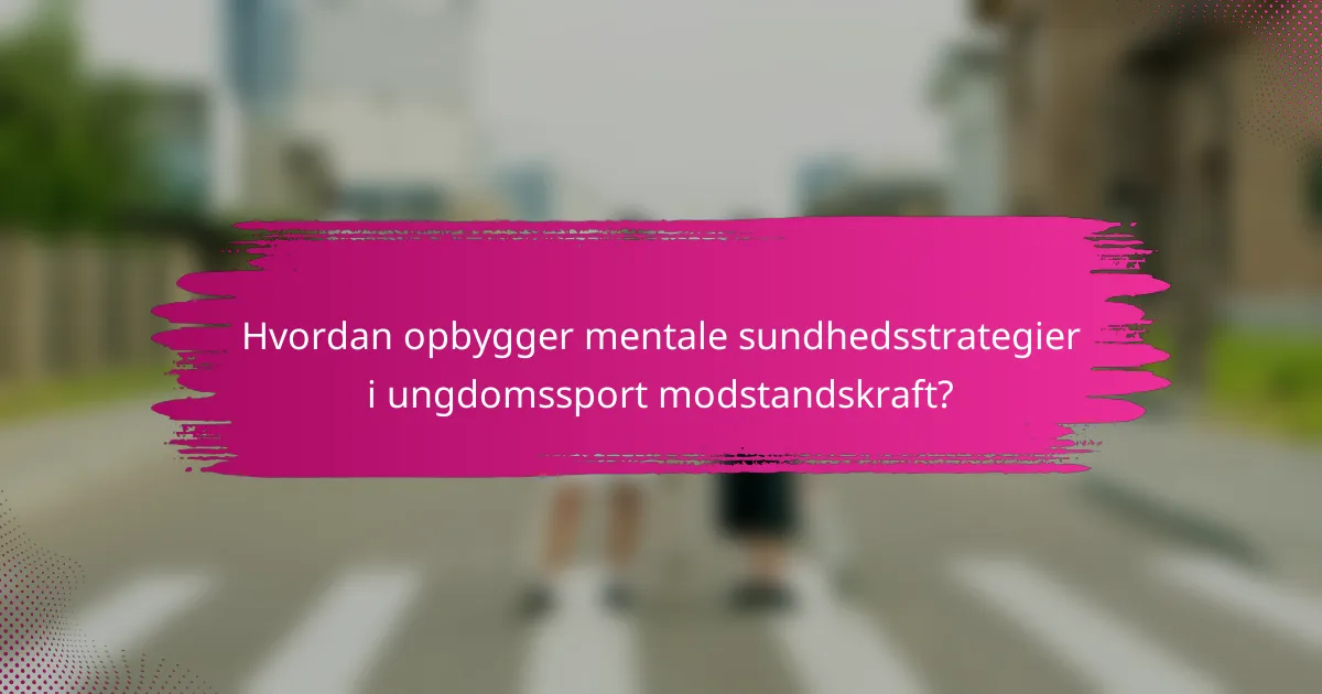Hvordan opbygger mentale sundhedsstrategier i ungdomssport modstandskraft?