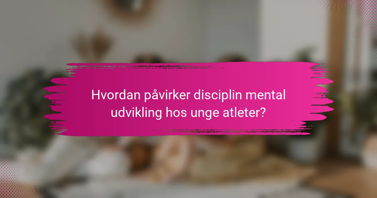 Hvordan påvirker disciplin mental udvikling hos unge atleter?