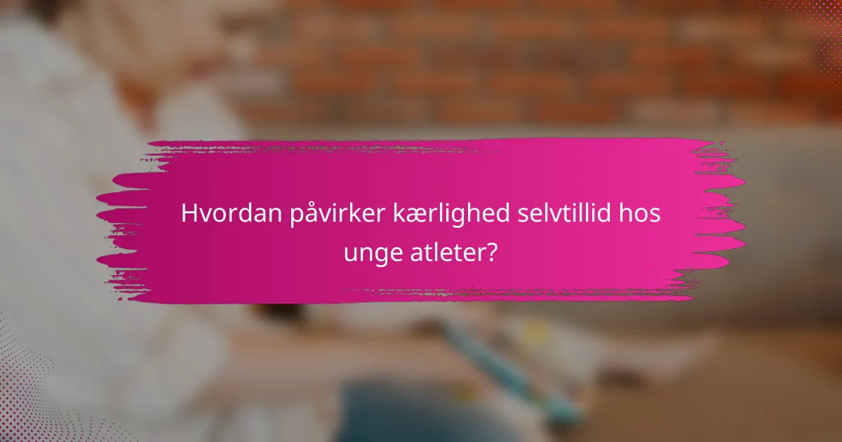 Hvordan påvirker kærlighed selvtillid hos unge atleter?