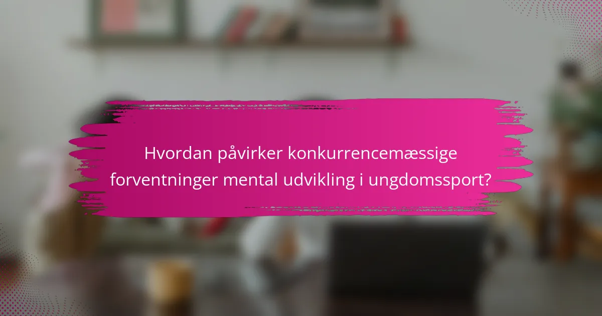 Hvordan påvirker konkurrencemæssige forventninger mental udvikling i ungdomssport?