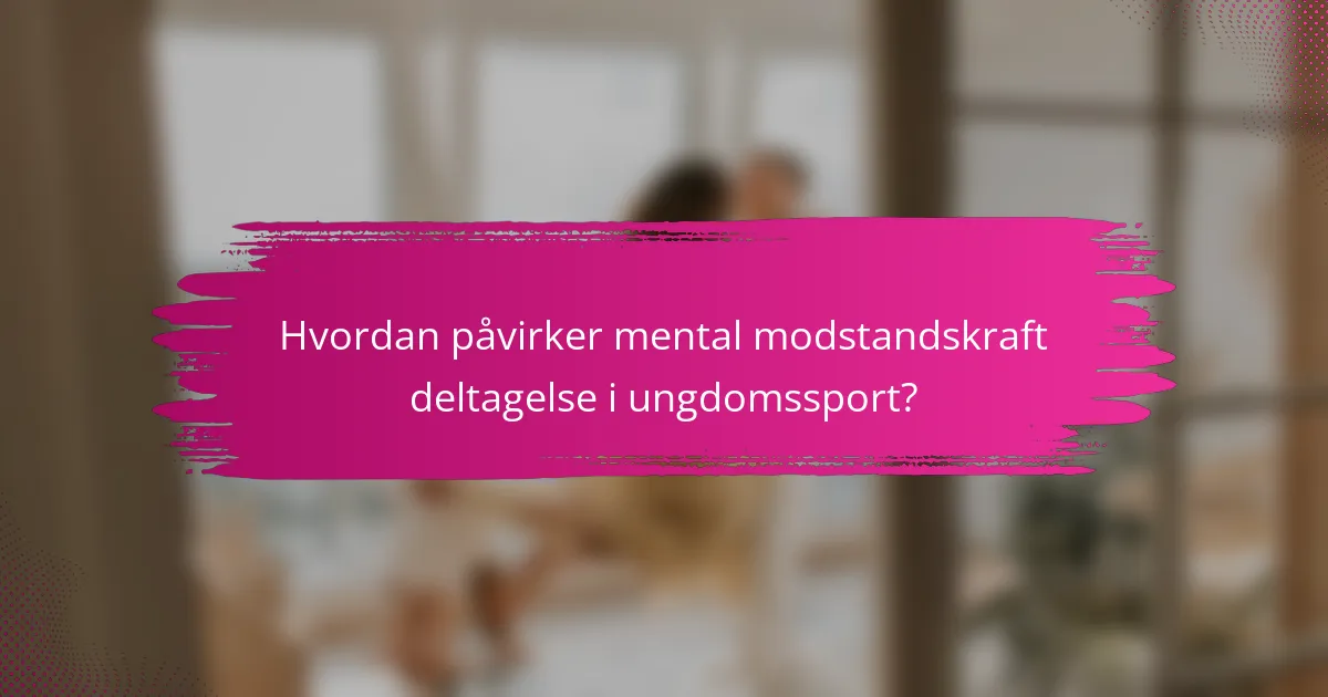 Hvordan påvirker mental modstandskraft deltagelse i ungdomssport?