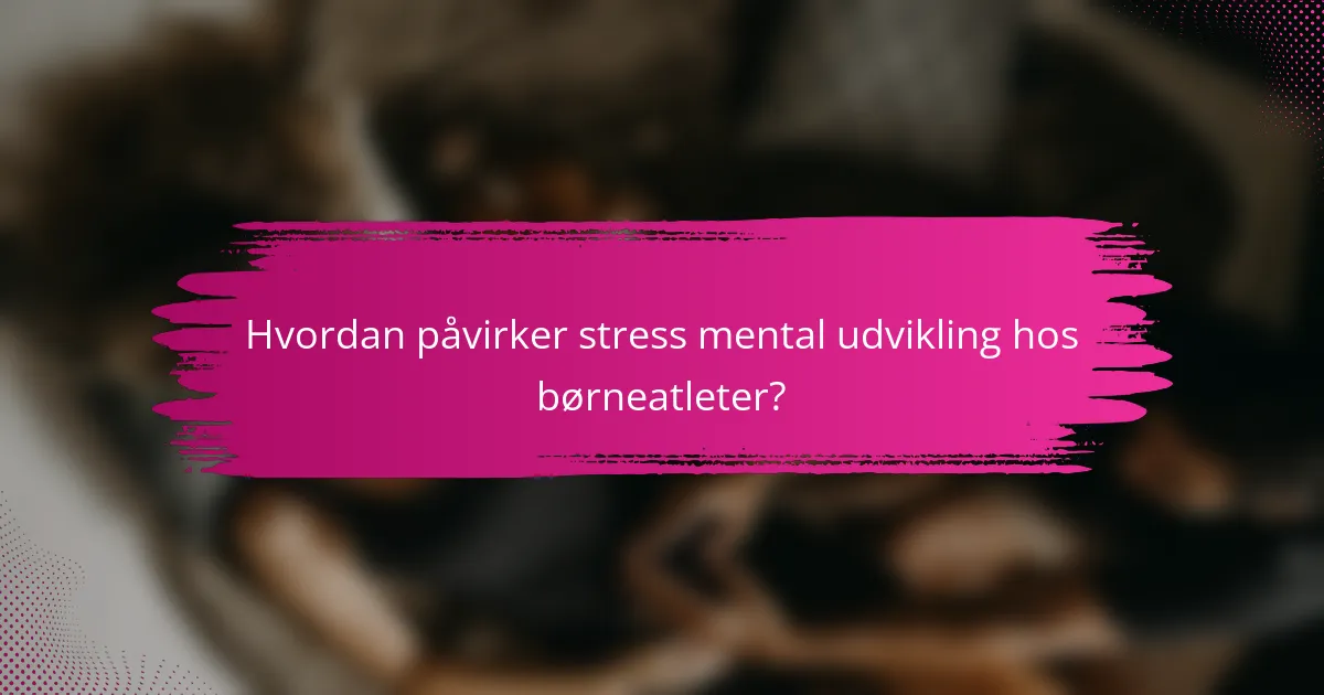 Hvordan påvirker stress mental udvikling hos børneatleter?
