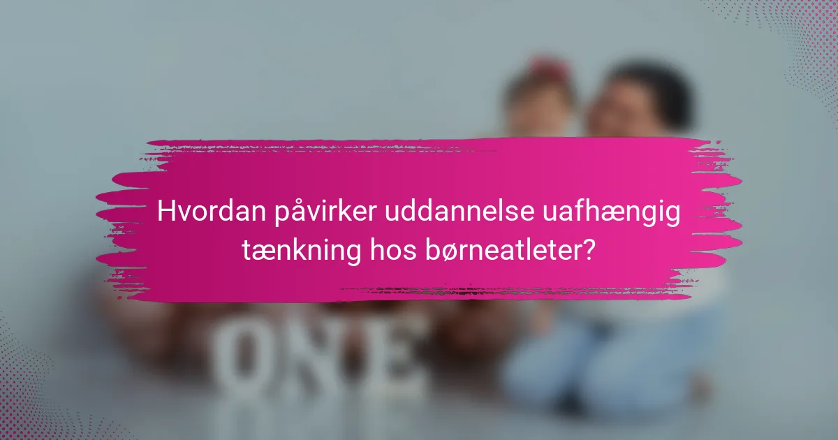 Hvordan påvirker uddannelse uafhængig tænkning hos børneatleter?