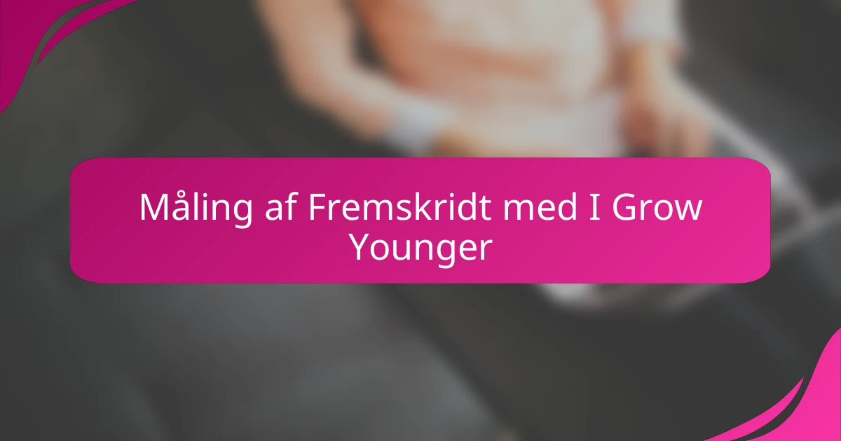 Måling af Fremskridt med I Grow Younger
