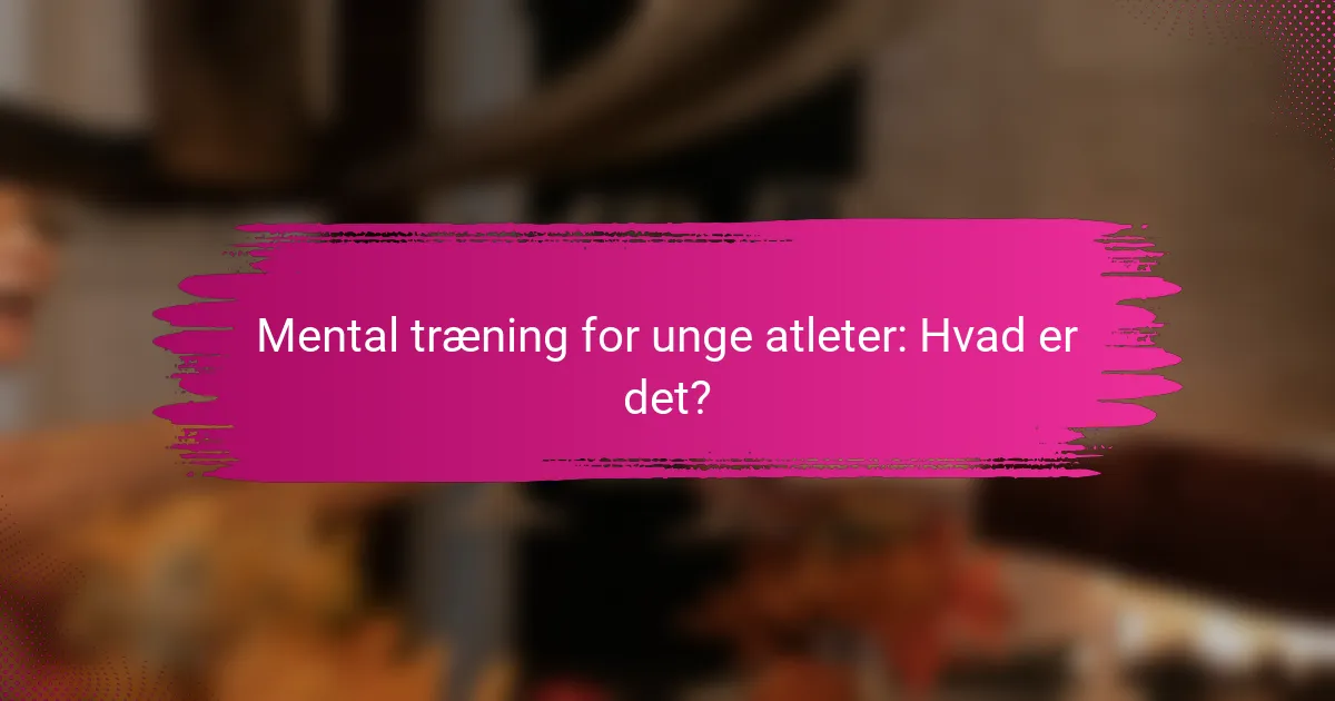 Mental træning for unge atleter: Hvad er det?